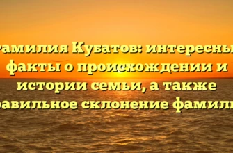 Фамилия Кубатов: интересные факты о происхождении и истории семьи, а также правильное склонение фамилии Фамилия Кубатов: интересные факты о происхождении и истории семьи, а также правильное склонение фамилии