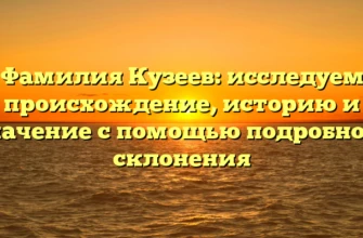 Фамилия Кузеев: исследуем происхождение, историю и значение с помощью подробного склонения Фамилия Кузеев: исследуем происхождение, историю и значение с помощью подробного склонения