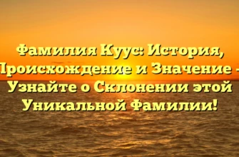 Фамилия Куус: История, Происхождение и Значение — Узнайте о Склонении этой Уникальной Фамилии!
