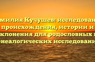 Фамилия Кучушев: исследование происхождения, истории и склонения для родословных и генеалогических исследований Фамилия Кучушев: исследование происхождения, истории и склонения для родословных и генеалогических исследований