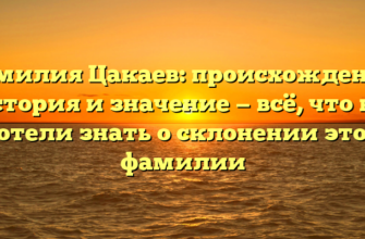 Фамилия Цакаев: происхождение, история и значение — всё, что вы хотели знать о склонении этой фамилии