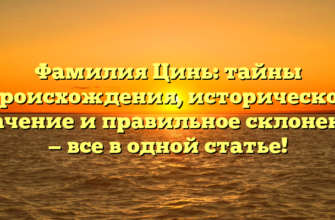 Фамилия Цинь: тайны происхождения, историческое значение и правильное склонение — все в одной статье! Фамилия Цинь: тайны происхождения, историческое значение и правильное склонение — все в одной статье!