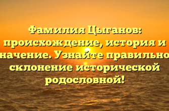 Фамилия Цыганов: происхождение, история и значение. Узнайте правильное склонение исторической родословной!