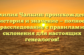 Фамилия Чалкин: происхождение, история и значение — полное расследование с правилами склонения для настоящих генеалогов! Фамилия Чалкин: происхождение, история и значение — полное расследование с правилами склонения для настоящих генеалогов!