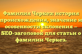 Фамилия Черкез: история происхождения, значение и особенности склонения — SEO-заголовок для статьи о фамилии Черкез. Фамилия Черкез: история происхождения, значение и особенности склонения — SEO-заголовок для статьи о фамилии Черкез.