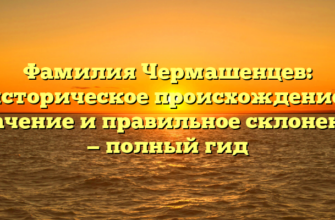 Фамилия Чермашенцев: историческое происхождение, значение и правильное склонение — полный гид Фамилия Чермашенцев: историческое происхождение, значение и правильное склонение — полный гид