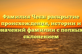 Фамилия Чеса: раскрытие происхождения, истории и значений фамилии с полным склонением Фамилия Чеса: раскрытие происхождения, истории и значений фамилии с полным склонением