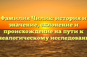 Фамилия Чилик: история и значение, склонение и происхождение на пути к генеалогическому исследованию Фамилия Чилик: история и значение, склонение и происхождение на пути к генеалогическому исследованию