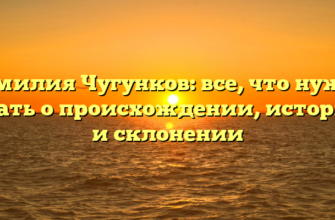 Фамилия Чугунков: все, что нужно знать о происхождении, истории и склонении Фамилия Чугунков: все, что нужно знать о происхождении, истории и склонении