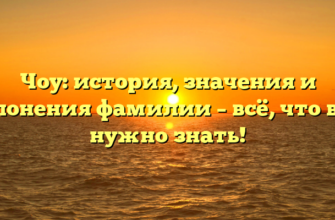 Чоу: история, значения и склонения фамилии – всё, что вам нужно знать! Чоу: история, значения и склонения фамилии – всё, что вам нужно знать!