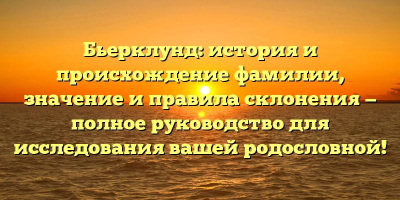Бьерклунд: история и происхождение фамилии, значение и правила склонения — полное руководство для исследования вашей родословной!
