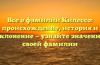 Все о фамилии Килессо: происхождение, история и склонение — узнайте значение своей фамилии Все о фамилии Килессо: происхождение, история и склонение — узнайте значение своей фамилии