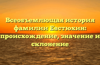 Всеобъемлющая история фамилии Евстюхин: происхождение, значение и склонение Всеобъемлющая история фамилии Евстюхин: происхождение, значение и склонение