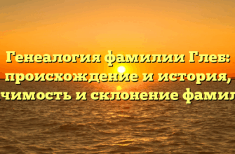 Генеалогия фамилии Глеб: происхождение и история, значимость и склонение фамилии Генеалогия фамилии Глеб: происхождение и история, значимость и склонение фамилии