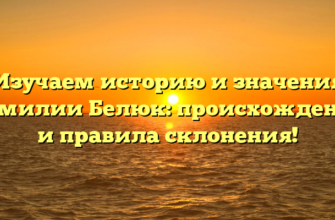 Изучаем историю и значения фамилии Белюк: происхождение и правила склонения! Изучаем историю и значения фамилии Белюк: происхождение и правила склонения!