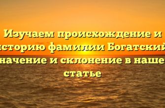 Изучаем происхождение и историю фамилии Богатский: значение и склонение в нашей статье