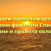Изучаем происхождение и историю фамилии Глистин: значение и правила склонения