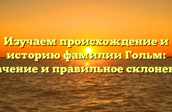 Изучаем происхождение и историю фамилии Гольм: значение и правильное склонение Изучаем происхождение и историю фамилии Гольм: значение и правильное склонение