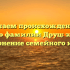 Изучаем происхождение и историю фамилии Друц: значение и склонение семейного имени
