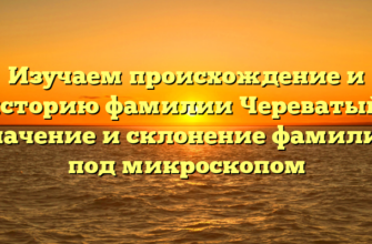 Изучаем происхождение и историю фамилии Череватый: значение и склонение фамилии под микроскопом Изучаем происхождение и историю фамилии Череватый: значение и склонение фамилии под микроскопом