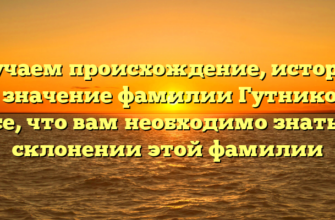 Изучаем происхождение, историю и значение фамилии Гутников: все, что вам необходимо знать о склонении этой фамилии Изучаем происхождение, историю и значение фамилии Гутников: все, что вам необходимо знать о склонении этой фамилии