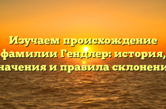Изучаем происхождение фамилии Гендлер: история, значения и правила склонения Изучаем происхождение фамилии Гендлер: история, значения и правила склонения