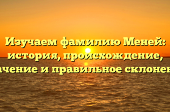 Изучаем фамилию Меней: история, происхождение, значение и правильное склонение