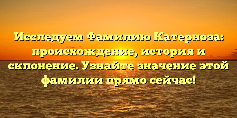 Исследуем Фамилию Катерноза: происхождение, история и склонение. Узнайте значение этой фамилии прямо сейчас! Исследуем Фамилию Катерноза: происхождение, история и склонение. Узнайте значение этой фамилии прямо сейчас!