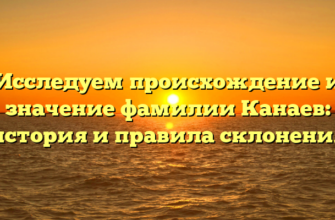 Исследуем происхождение и значение фамилии Канаев: история и правила склонения Исследуем происхождение и значение фамилии Канаев: история и правила склонения