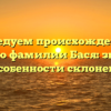 Исследуем происхождение и историю фамилии Бася: значение и особенности склонения