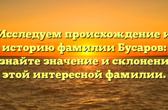 Исследуем происхождение и историю фамилии Бусаров: узнайте значение и склонение этой интересной фамилии. Исследуем происхождение и историю фамилии Бусаров: узнайте значение и склонение этой интересной фамилии.