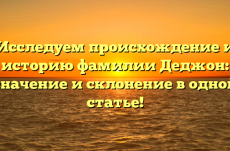 Исследуем происхождение и историю фамилии Деджон: значение и склонение в одной статье! Исследуем происхождение и историю фамилии Деджон: значение и склонение в одной статье!