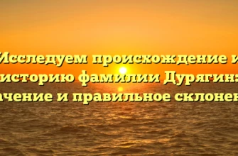 Исследуем происхождение и историю фамилии Дурягин: значение и правильное склонение Исследуем происхождение и историю фамилии Дурягин: значение и правильное склонение