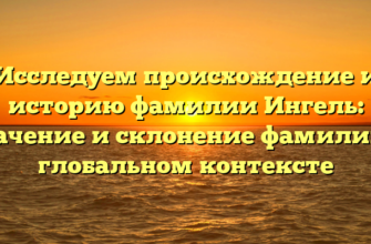 Исследуем происхождение и историю фамилии Ингель: значение и склонение фамилии в глобальном контексте Исследуем происхождение и историю фамилии Ингель: значение и склонение фамилии в глобальном контексте