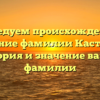 Исследуем происхождение и склонение фамилии Кастанаева: история и значение вашей фамилии