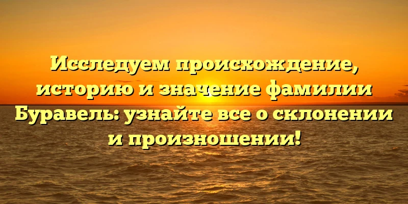 Исследуем происхождение, историю и значение фамилии Буравель: узнайте все о склонении и произношении! Исследуем происхождение, историю и значение фамилии Буравель: узнайте все о склонении и произношении!