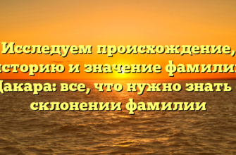 Исследуем происхождение, историю и значение фамилии Дакара: все, что нужно знать о склонении фамилии Исследуем происхождение, историю и значение фамилии Дакара: все, что нужно знать о склонении фамилии