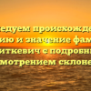 Исследуем происхождение, историю и значение фамилии Квиткевич с подробным рассмотрением склонений