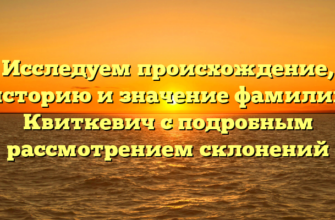 Исследуем происхождение, историю и значение фамилии Квиткевич с подробным рассмотрением склонений Исследуем происхождение, историю и значение фамилии Квиткевич с подробным рассмотрением склонений
