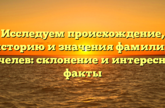 Исследуем происхождение, историю и значения фамилии Чечелев: склонение и интересные факты Исследуем происхождение, историю и значения фамилии Чечелев: склонение и интересные факты