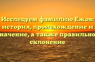Исследуем фамилию Ежов: история, происхождение и значение, а также правильное склонение Исследуем фамилию Ежов: история, происхождение и значение, а также правильное склонение