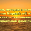Истоки, история и значения фамилии Кирбай: всё, что вам нужно знать о склонении этой уникальной фамилии