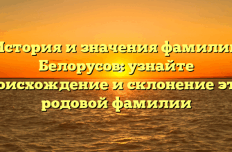 История и значения фамилии Белорусов: узнайте происхождение и склонение этой родовой фамилии История и значения фамилии Белорусов: узнайте происхождение и склонение этой родовой фамилии