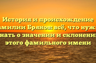 История и происхождение фамилии Брянов: всё, что нужно знать о значении и склонении этого фамильного имени История и происхождение фамилии Брянов: всё, что нужно знать о значении и склонении этого фамильного имени