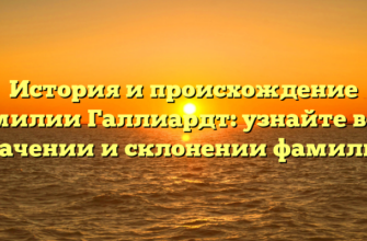 История и происхождение фамилии Галлиардт: узнайте все о значении и склонении фамилии