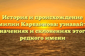 История и происхождение фамилии Карбаинова: узнавайте о значениях и склонениях этого редкого имени