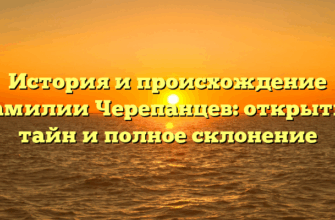 История и происхождение фамилии Черепанцев: открытие тайн и полное склонение История и происхождение фамилии Черепанцев: открытие тайн и полное склонение