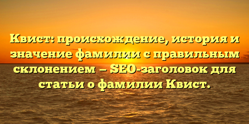 Квист: происхождение, история и значение фамилии с правильным склонением — SEO-заголовок для статьи о фамилии Квист.