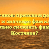 Костянов: происхождение, история и значение фамилии. Как правильно склонять фамилию Костянов?