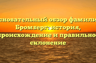 Основательный обзор фамилии Бромберг: история, происхождение и правильное склонение